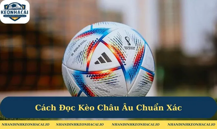 Cách Đọc Kèo Châu Âu Chuẩn Xác