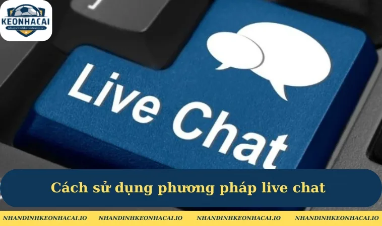 Cách sử dụng phương pháp live chat để liên lạc hiệu quả