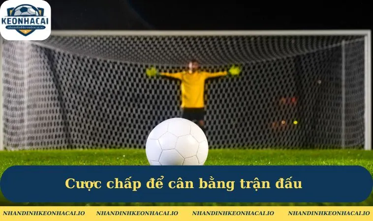 Cược chấp để cân bằng trận đấu 