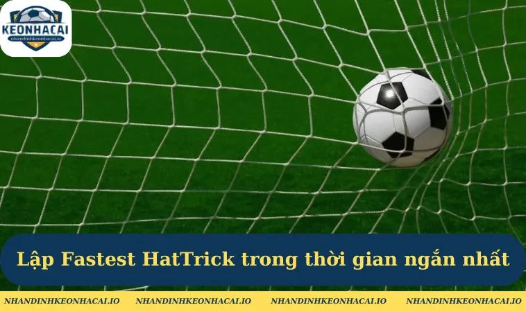 Cầu thủ lập Fastest Hat Trick trong thời gian ngắn nhất