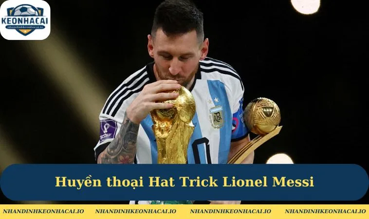 Huyền thoại Hat Trick Lionel Messi 
