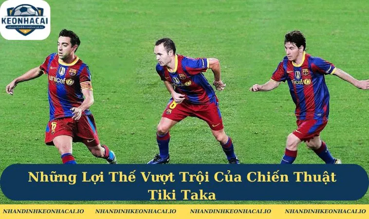 Những Lợi Thế Vượt Trội Của Chiến Thuật Tiki Taka