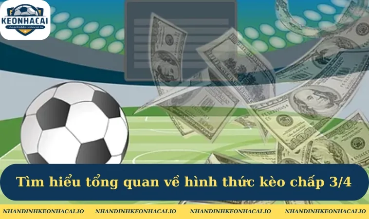 Tìm hiểu tổng quan về hình thức kèo chấp 3/4