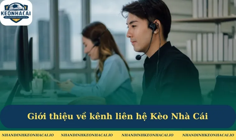 Vài nét cơ bản giới thiệu về kênh liên hệ Kèo Nhà Cái