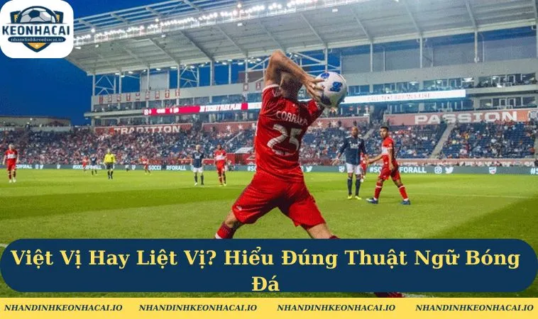Việt Vị Hay Liệt Vị? Hiểu Đúng Thuật Ngữ Bóng Đá