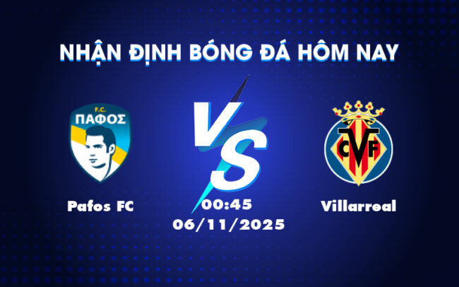 Nhận định soi kèo Pafos FC vs Villarreal Cơ hội mong manh cho đội nhà 4