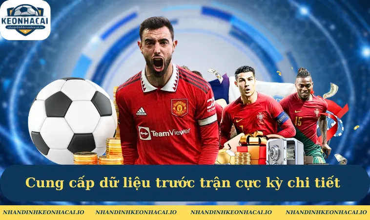 Cung cấp dữ liệu trước trận cực kỳ chi tiết 